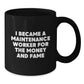 Funny Maintenance Worker Gifts, Black Coffee Mug for Graduation, 'I Became A Maintenance Worker For The Money And Fame' Quote, Gifts from Family, Gifts for Maintenance Worker - Additional