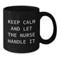 Funny Nurse Gifts from Men to Women - Black Coffee Mug 'Keep Calm And Let The Nurse Handle It' for Christmas Unique Gifts - Additional