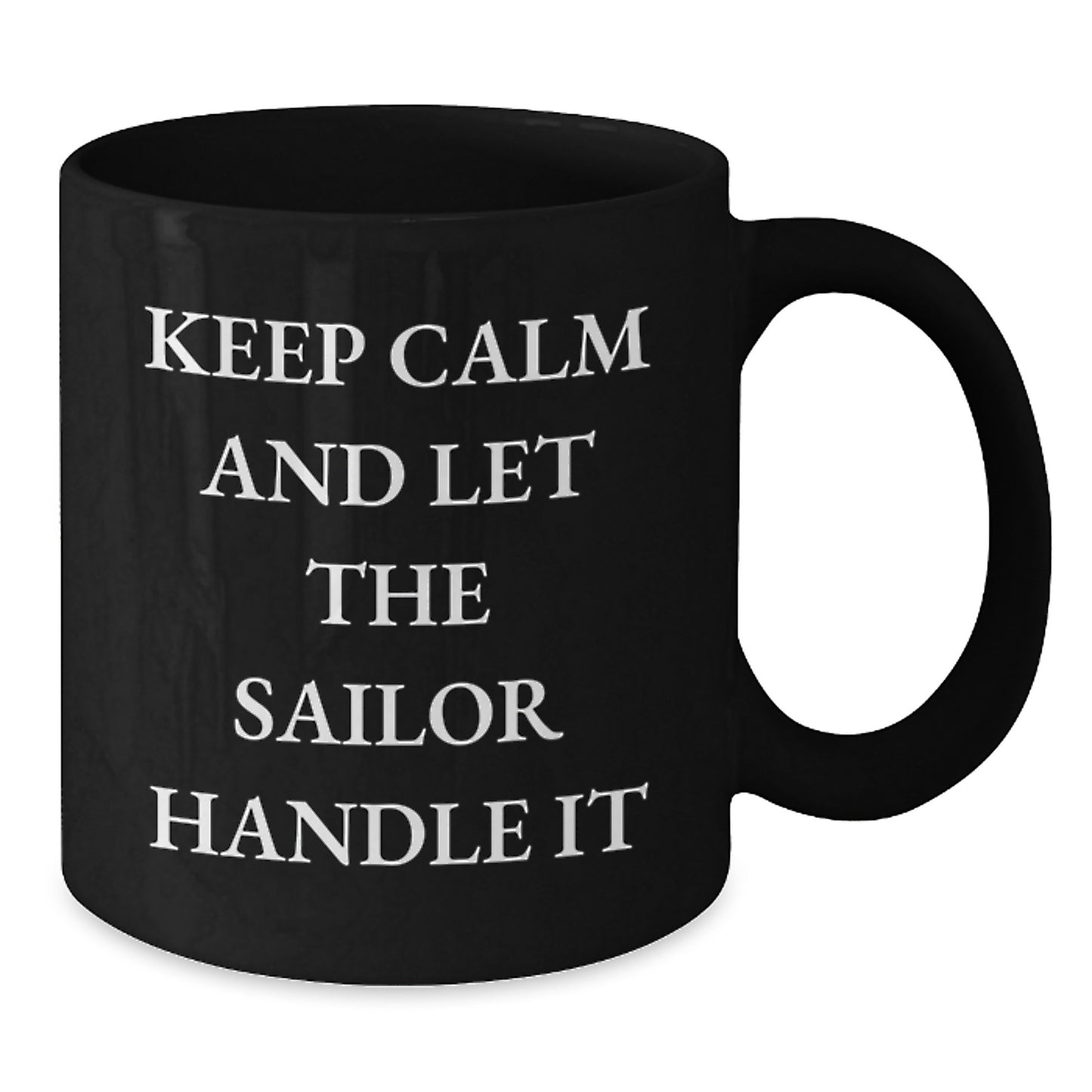 Sailor Inspired Black Coffee Mugs, Keep Calm And Let The Sailor Handle It, Funny Graduation Gifts from Men to Sailor Friends, 11oz or 15oz - Additional