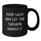 Funny Surgeon Gift for Men, Men's Surgeon Christmas Unique Gifts from Friends, Friends' Black Coffee Mug - Keep Calm And Let The Surgeon Handle It - Additional