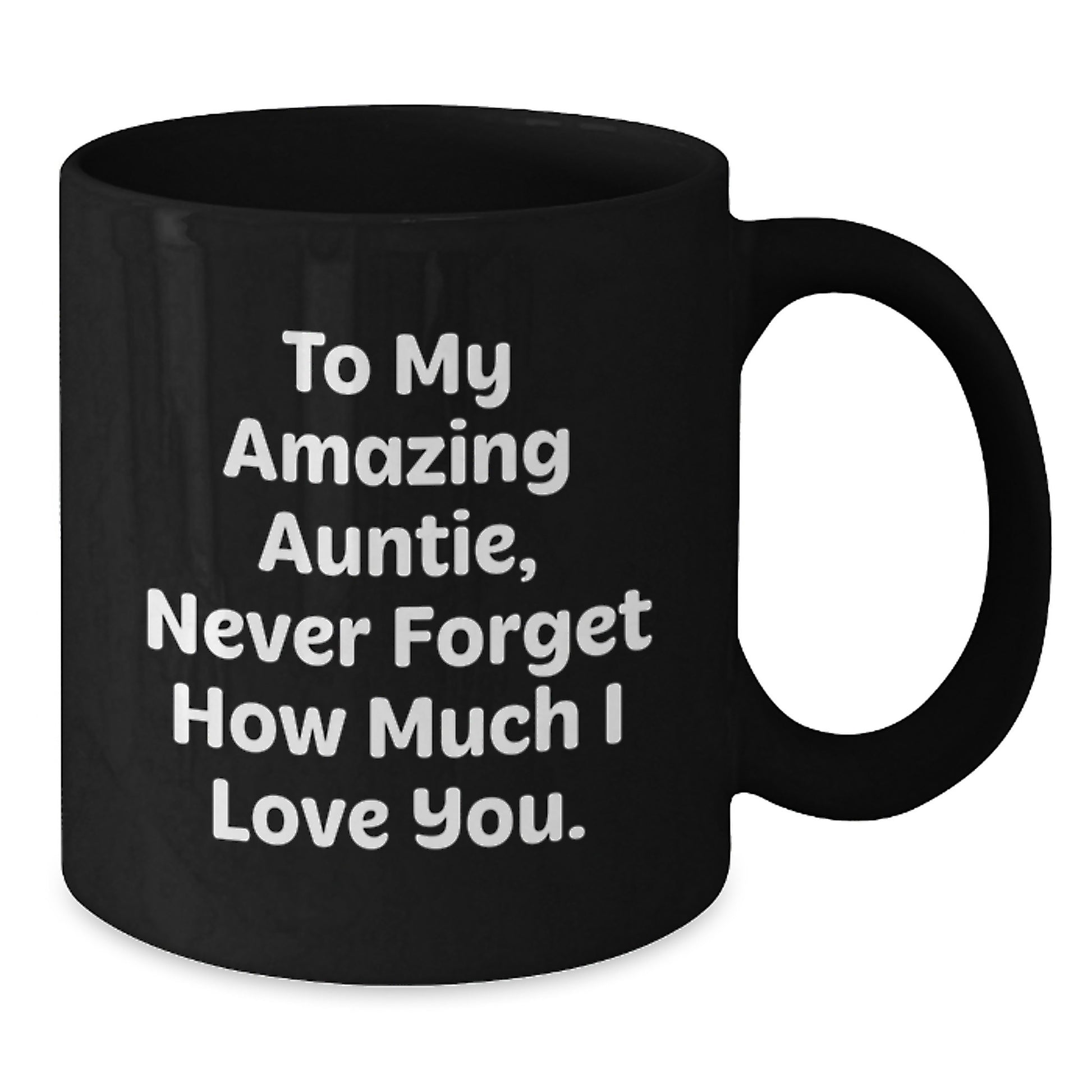 Funny Auntie Gifts - To My Amazing Auntie, Never Forget How Much I Love You. - Black Coffee Mug for Graduation from Family, 11oz or 15oz, Microwave and Dishwasher Safe - Additional