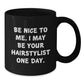 Funny Hairstylist Gifts for Graduation, Black Coffee Mug with Inspirational Quote, 'Be Nice To Me. I May Be Your Hairstylist One Day.', Gifts from Friends, for Hairstylist or Coworker - Additional