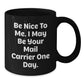 Funny Mail Carrier Gifts from Friends - Be Nice To Me. I May Be Your Mail Carrier One Day. Unique Christmas Unique Gifts for Mail Carrier - Additional