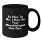 Funny Microbiologist Gifts for Friends - Be Nice To Me. I May Be Your Microbiologist One Day. Christmas Unique Mugs from Men to Men - Additional