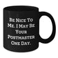 Funny Be Nice To Me Gifts from Family to Postmaster Black Coffee Mug Graduation Unique - Additional