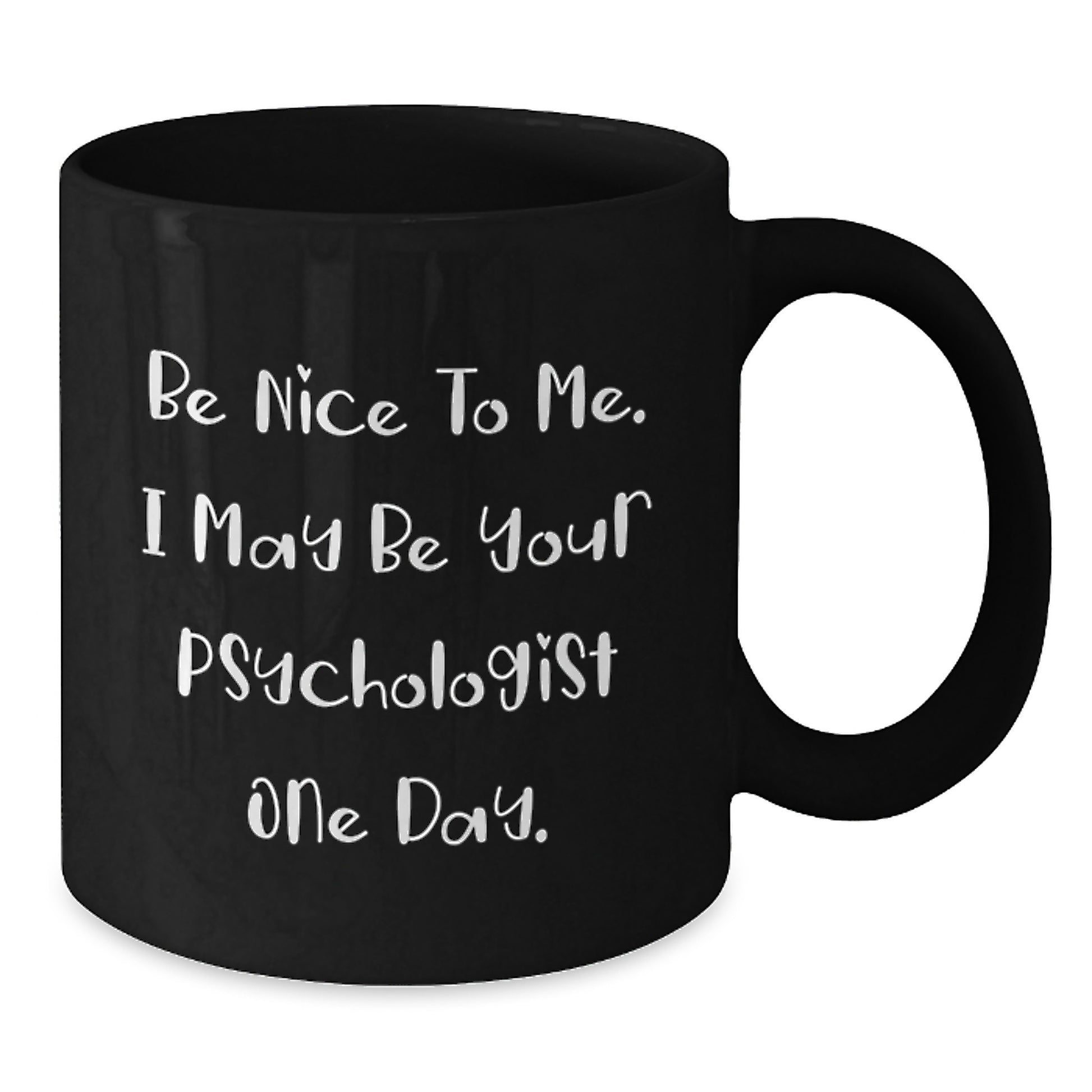Funny Psychologist Gifts from Friends for Graduation Unique Gifts, Be Nice To Me. I May Be Your Psychologist One Day. Black Coffee Mug - Additional