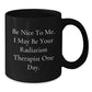 Funny Radiation Therapist Gifts for Him, Black Coffee Mug with Be Nice To Me I May Be Your Radiation Therapist One Day Quote, Unique Christmas Unique Gift from Men to Radiation Therapist - Additional