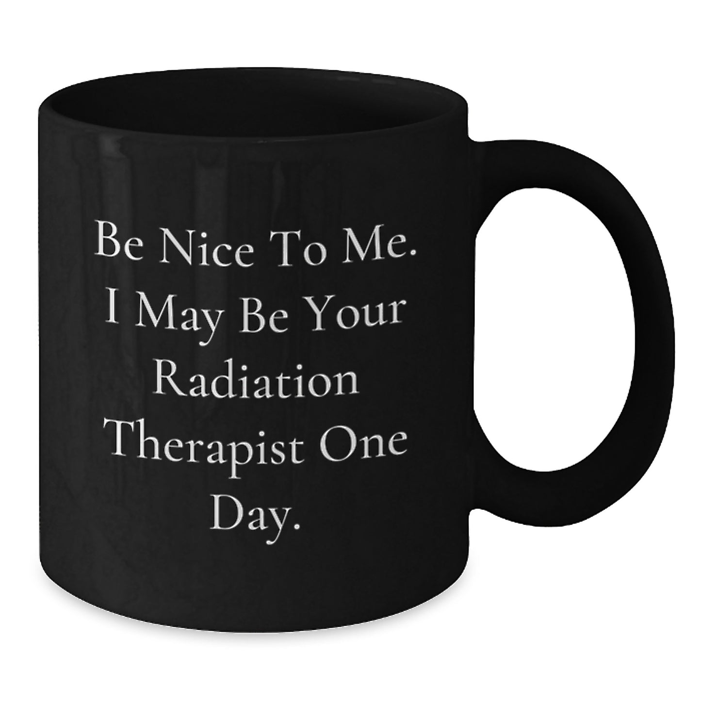 Funny Radiation Therapist Gifts for Him, Black Coffee Mug with Be Nice To Me I May Be Your Radiation Therapist One Day Quote, Unique Christmas Unique Gift from Men to Radiation Therapist - Additional