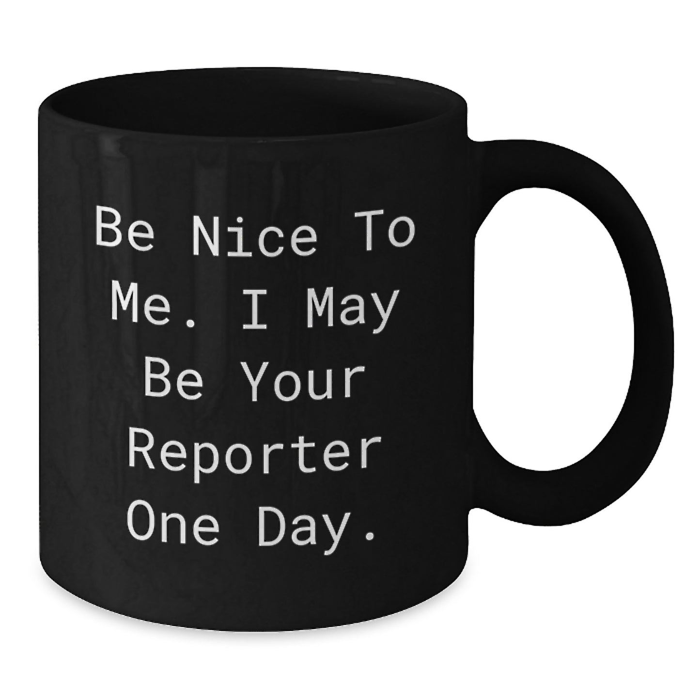 Funny Reporter Gifts for Him or Her, 'Be Nice To Me. I May Be Your Reporter One Day.' Black Coffee Mug, Gifts from Friends, Family or Coworkers for Graduation - Additional