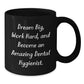 Funny Inspirational Gifts from Friends to Amazing Dental Hygienist Graduates with Dream Big Black Coffee Mug - Additional