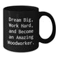 Woodworker's Dream Big, Funny Inspirational Gift for Men, Black Coffee Mug, Graduation Unique Gifts from Friends - Additional