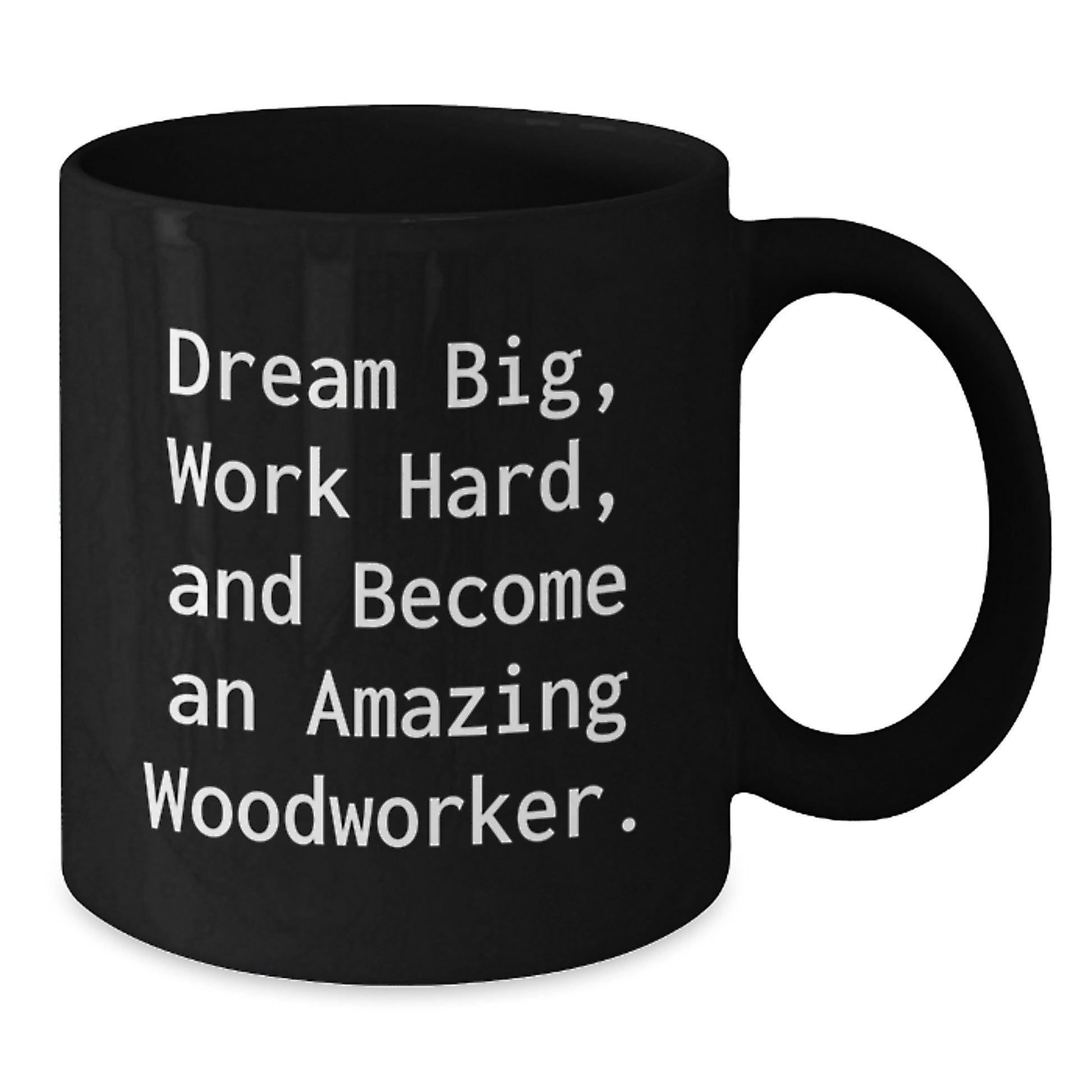 Woodworker's Dream Big, Funny Inspirational Gift for Men, Black Coffee Mug, Graduation Unique Gifts from Friends - Additional