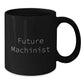 Funny Future Machinist Gifts from Dad for Machinist Men, Black Coffee Mug, Unique Christmas Unique Gifts - Additional