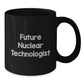 Funny Nuclear Technologist Gifts for Him, Black Coffee Mug with Future Nuclear Technologist Quote, Unique Christmas Unique Gifts from Friends - Additional