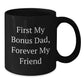 Funny Bonus Dad Gifts, First My Bonus Dad Forever My Friend Black Coffee Mugs, Christmas Unique Gifts for Men from Family - Additional