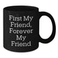 Gifts from Friends, First My Friend Forever My Friend Funny Quote Black Coffee Mug, Christmas Unique Gifts for Friend - Additional