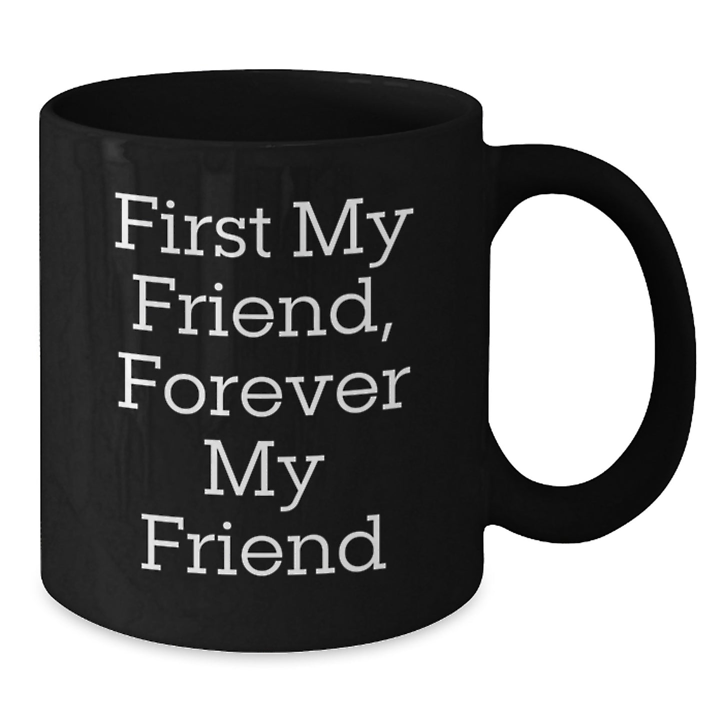 Gifts from Friends, First My Friend Forever My Friend Funny Quote Black Coffee Mug, Christmas Unique Gifts for Friend - Additional