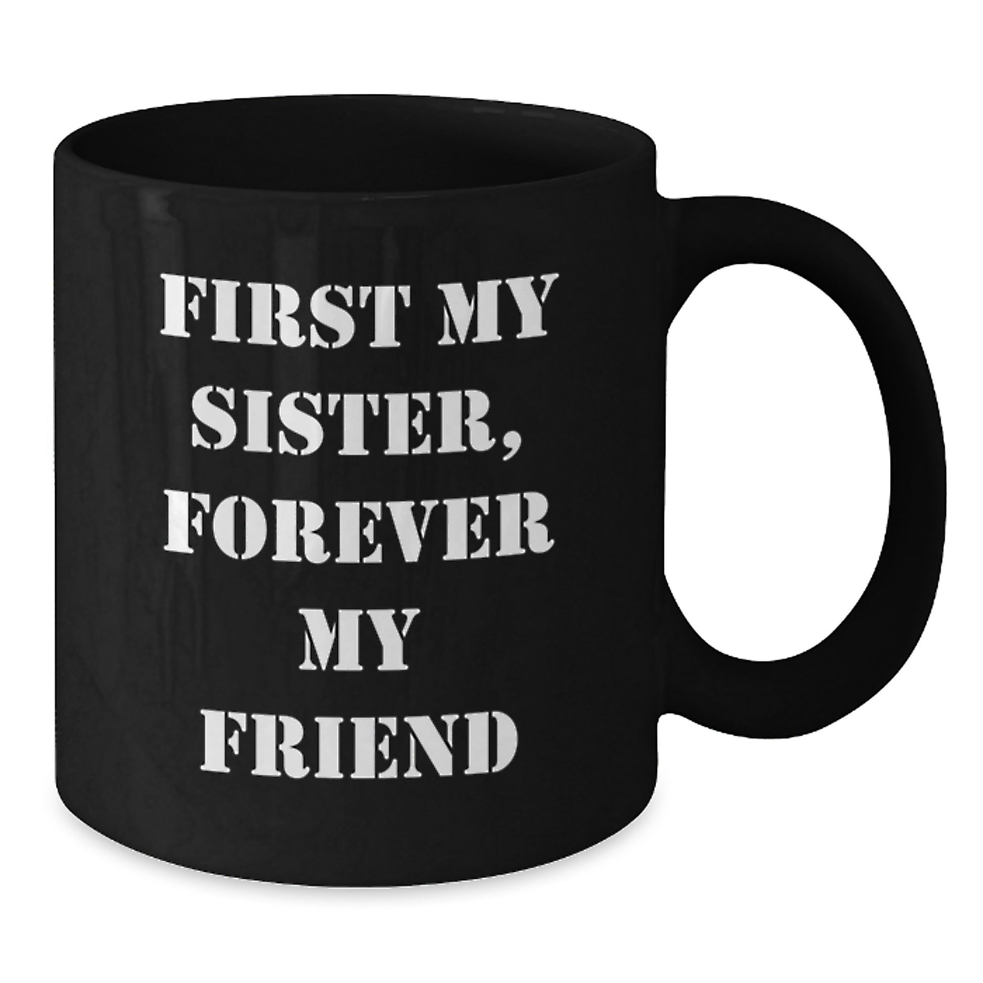 Funny Sister Black Coffee Mug Gifts from Men Women Friends Family to Sister, Unique Christmas Unique Gifts, Inspirational Quote 'First My Sister, Forever My Friend' - 11oz or 15oz Ceramic Mug - Additional