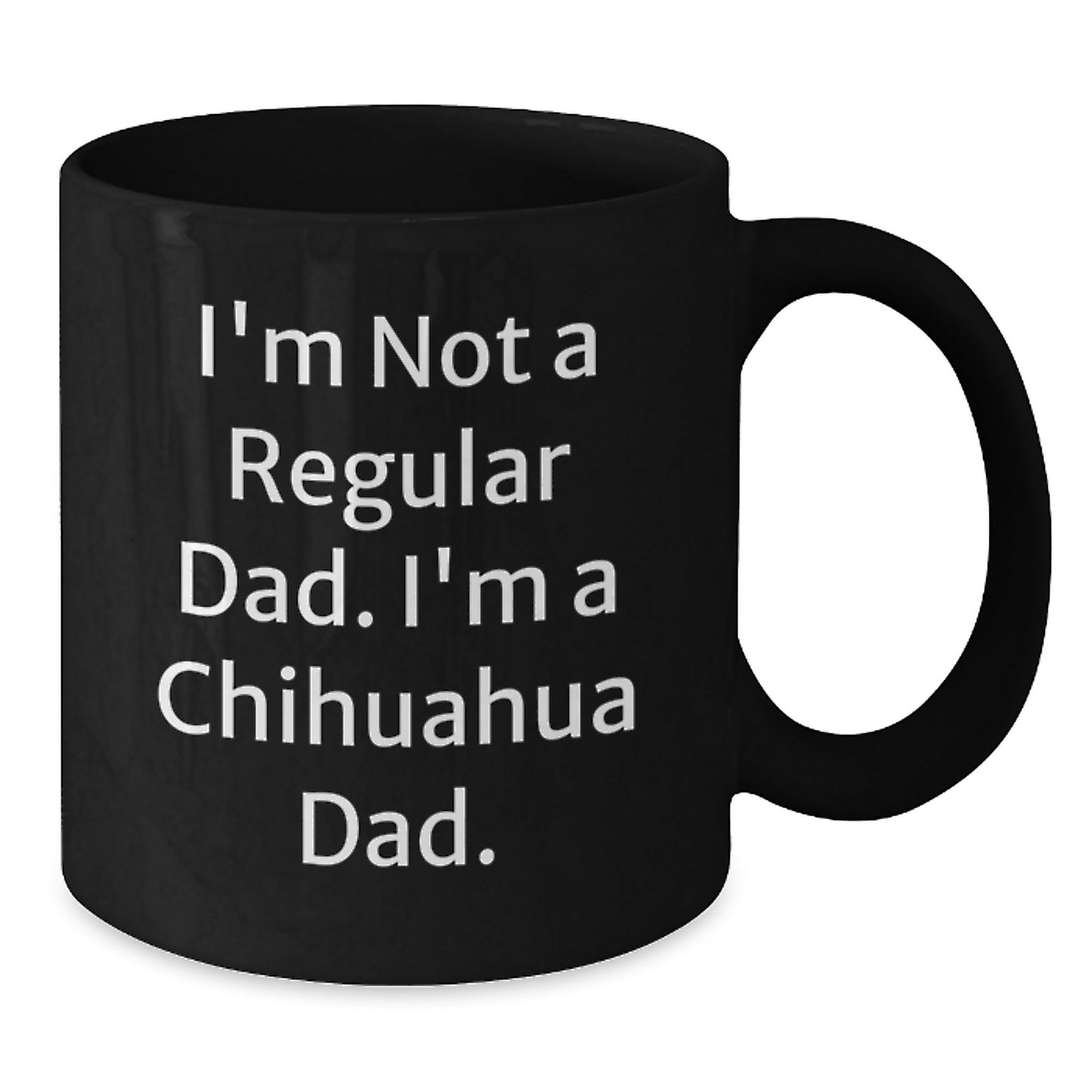 Chihuahua Dad Funny Quote Gifts from Men to Chihuahua Dog Friends Birthday Unique Mugs, Black, 11oz or 15oz - Additional