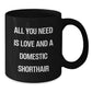 Funny Domestic Shorthair Cat Gifts from Men to Family - Black Coffee Mug All You Need Is Love And A Domestic Shorthair - Additional