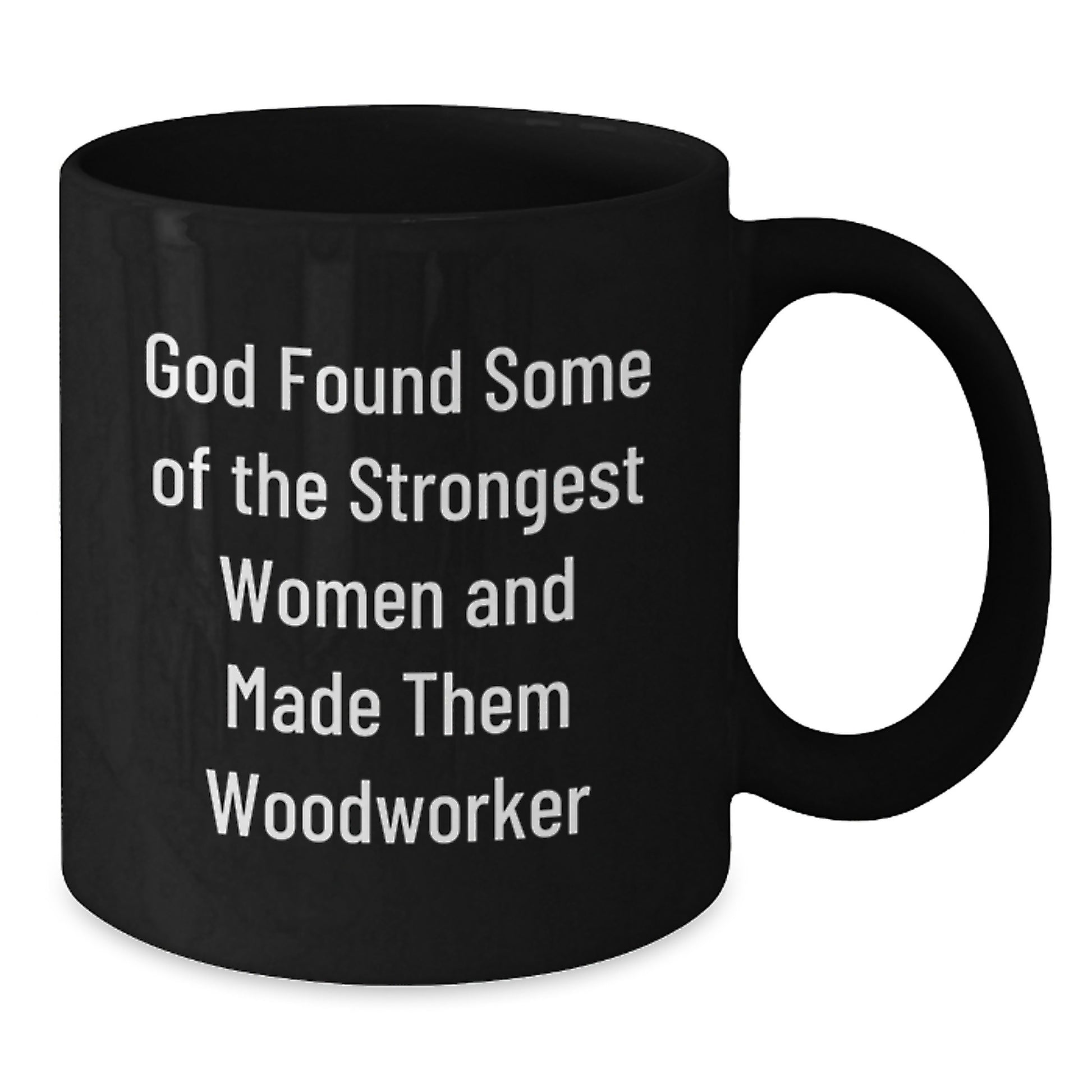 'Woodworker Proud, Strongest Women in Woodworking, Black Coffee Mug, Funny Quote, Gifts from Women to Woodworker Friends for Christmas, Unique Christmas Unique Gifts for Men, Women, and Woodworkers - Additional