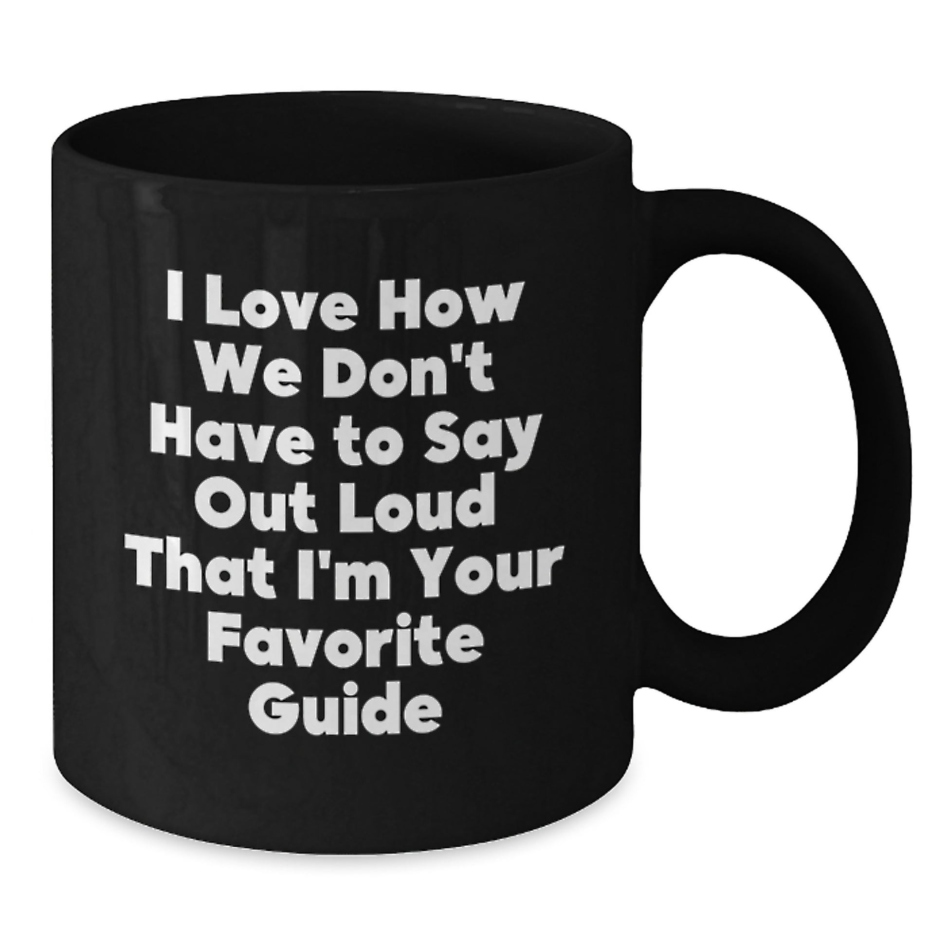 Funny Guide Gifts from Friends, Gifts for Favorite Guides, Black Coffee Mug with I Love How We Don't Have To Say Out Loud That I'm Your Favorite Guide Quote, Unique Christmas Memorable Presents - Additional