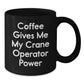 Funny Crane Operator Gifts, Coffee Gives Me My Crane Operator Power, Black Coffee Mug for Graduation, Gifts from Friends to Crane Operator - Additional