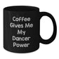 Funny Dancer Gifts from Friends, Gifts for Dancer with 'Coffee Gives Me My Dancer Power', Black Coffee Mug for Graduation - Additional