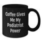 Funny Podiatrist Gifts for Men Women from Friends, Black Coffee Mug with Coffee Gives Me My Podiatrist Power, Unique Christmas Unique Gifts - Additional