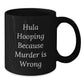 Funny Hula Hooping Gifts for Friends, Unique Black Coffee Mugs from, Hula Hooping Because Murder Is Wrong, Christmas Unique Gifts - Additional