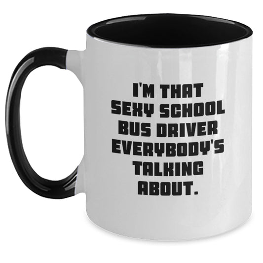 Funny School Bus Driver Gifts from Men to Men, Unique Christmas Unique Gifts for School Bus Driver, Two Tone Coffee Mug with I'm That Sexy School Bus Driver Everybody's Talking About. - Main