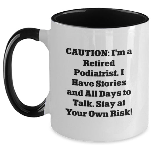 Funny Podiatrist Gifts from Friends - Caution: I'm A Retired Podiatrist. I Have Stories And All Days To Talk. Stay At Your Own Risk! - Two Tone Coffee Mug for Graduation - Main
