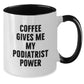 Funny Podiatrist Gifts for Men Women Friends Coworkers Family - Coffee Gives Me My Podiatrist Power Two Tone Christmas Unique Mug - Additional