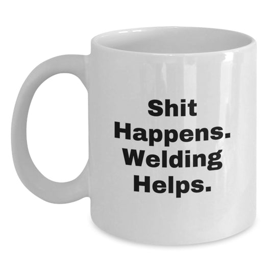 Welding Humor Gifts from Friends for Welding Men Graduation Unique White Coffee Mugs - Shit Happens. Welding Helps. - Main