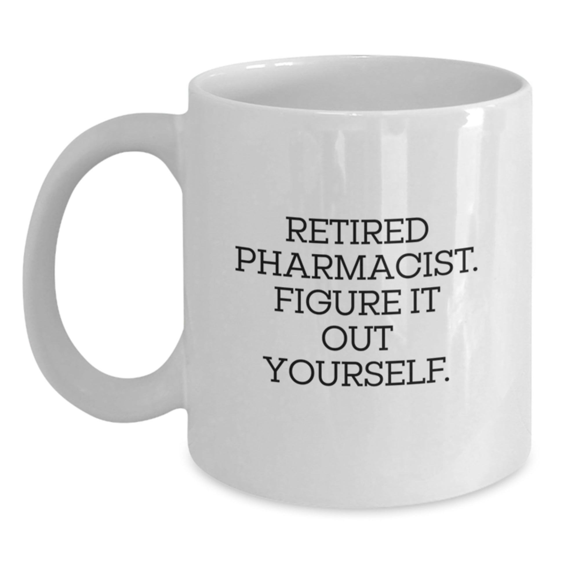 Funny Gifts from Men for Pharmacist Graduation White Coffee Mug - 'Retired Pharmacist. Figure It Out Yourself.' - Main