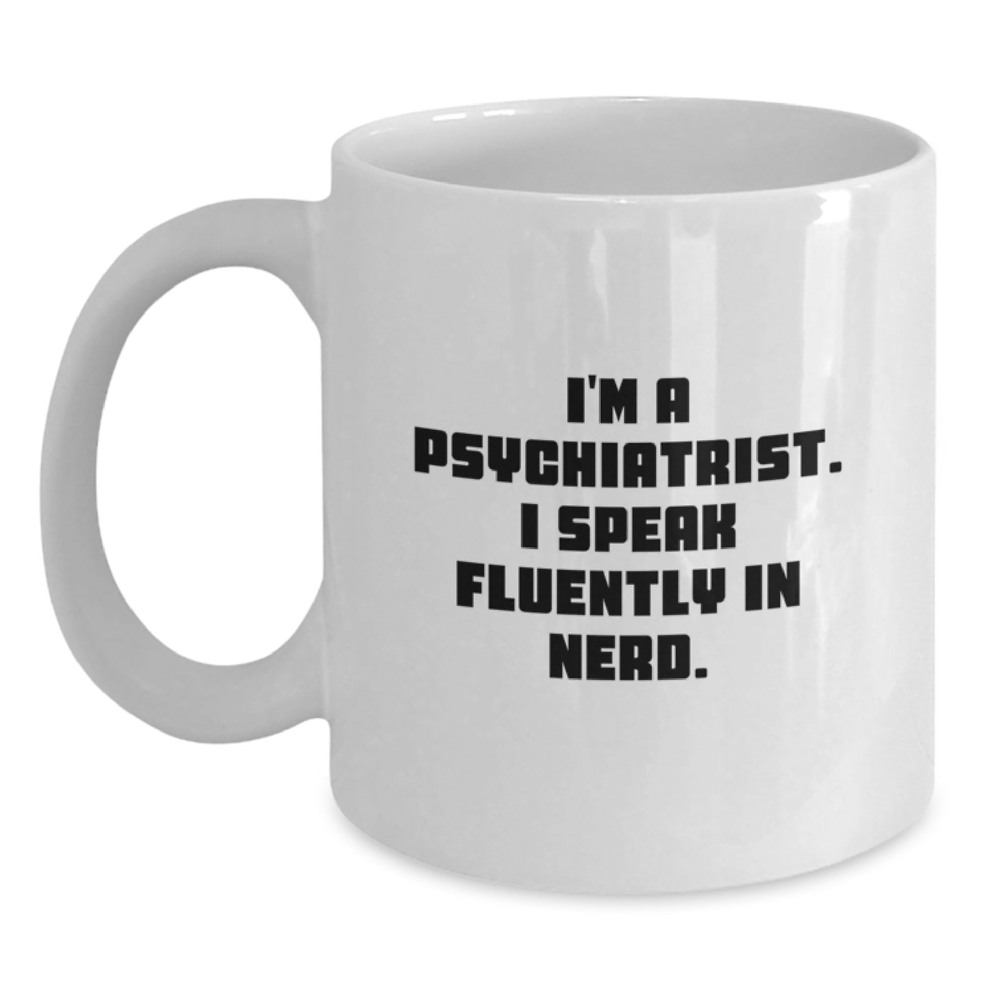 Funny Psychiatrist Gifts from Friends - White Coffee Mug with I'm A Psychiatrist. I Speak Fluently In genius. Quote for Birthday - Main