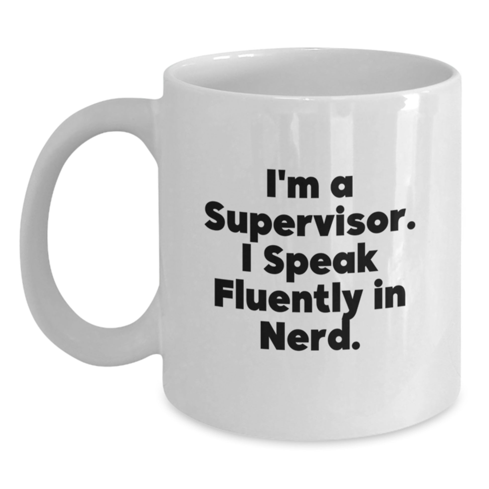 Funny Supervisor Gifts from Friends for Birthday Celebrations - I'm A Supervisor. I Speak Fluently In genius. - White Coffee Mug (11oz or 15oz Capacity, Ceramic, Microwave, Dishwasher Safe) - Main