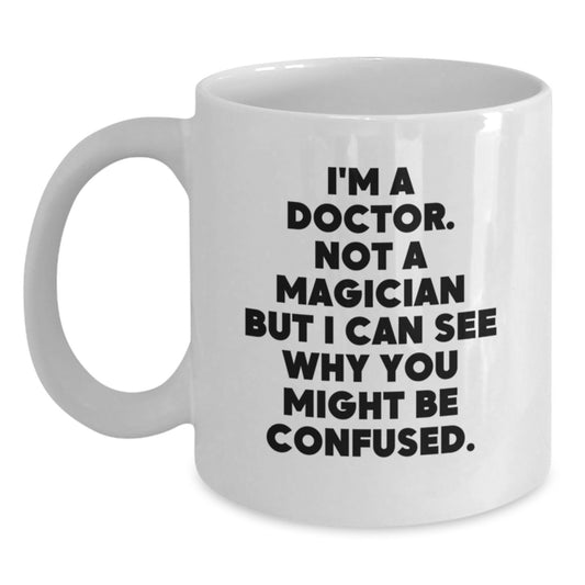 Funny Doctor Gifts, 'I'm A Doctor. Not A Magician' White Coffee Mug, Birthday Unique Presents from Friends to Family - Main