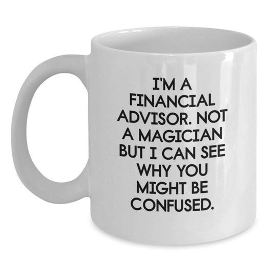 Funny Financial Advisor Gifts, White Coffee Mug for Graduation, 'I'm A Financial Advisor. Not A Magician' for Friends, Coworkers, or Family - Main