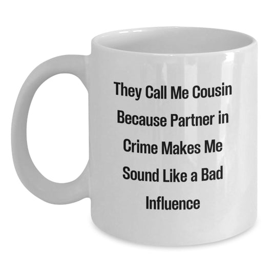 Cousin Gifts, Funny White Coffee Mug, 'They Call Me Cousin Because Partner In Crime Makes Me Sound Like A Bad Influence', Gifts from Family to Cousin, for Cousin - Main