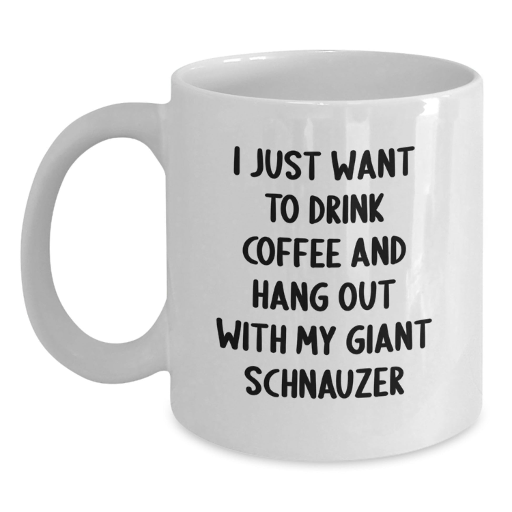 Funny Giant Schnauzer Dog Gifts from Friends for Birthday, I Just Want To Drink Coffee And Hang Out With My Giant Schnauzer, White Coffee Mug - Main