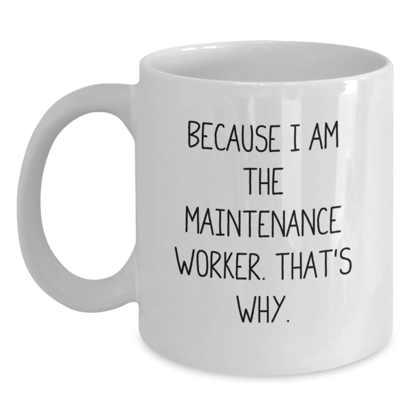 Funny Christmas Unique Gifts for Maintenance Worker, White Coffee Mug with 'Because I Am The Maintenance Worker. That's Why.' - Main