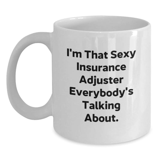 Funny Insurance Adjuster Gifts for Men - I'm That Sexy 'Insurance Adjuster' Everybody's Talking About. White Coffee Mug - Unique Christmas Unique Gifts from Friends to Coworkers - Main