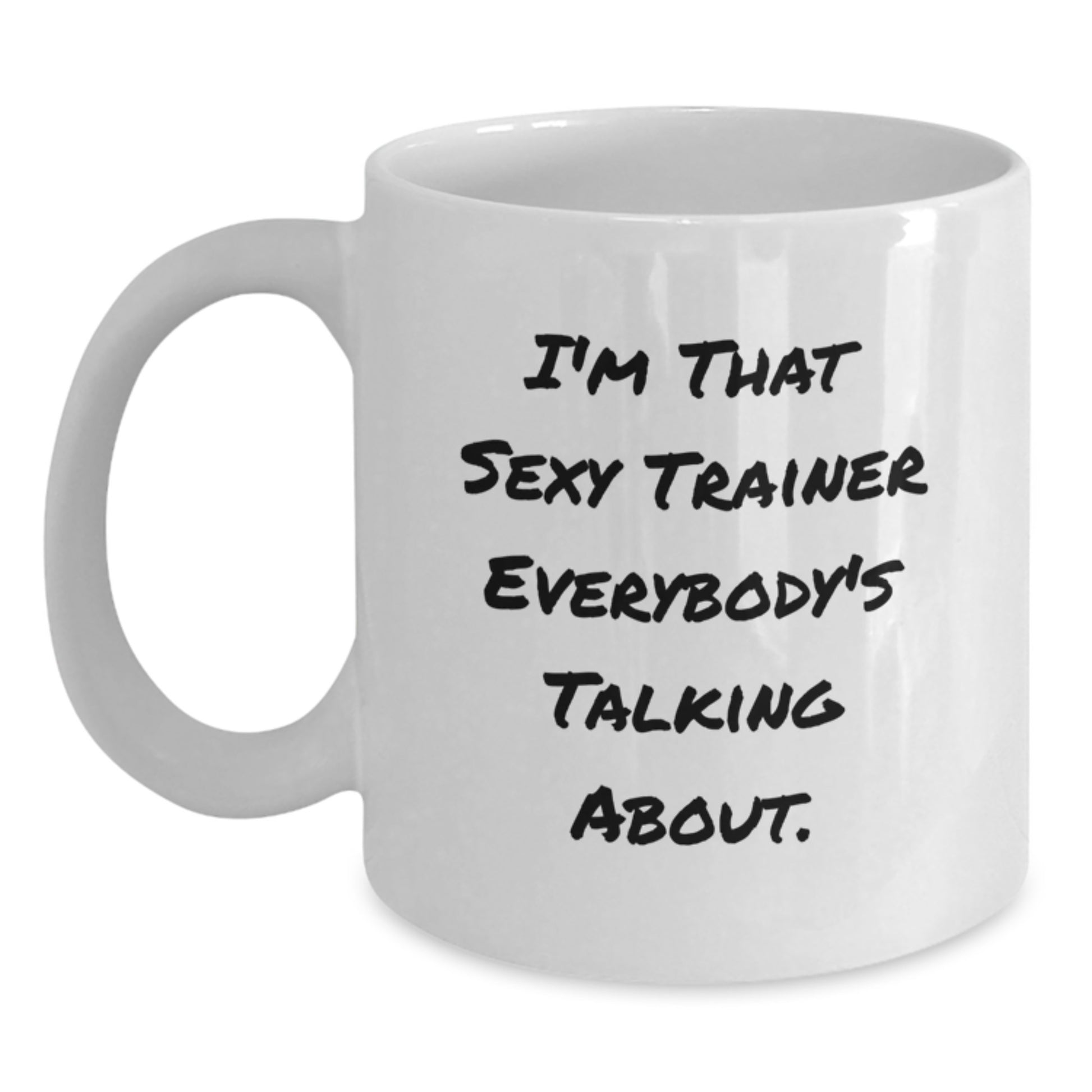 Funny Trainer Gifts from Friends for Men - White Coffee Mug - I'm That Sexy Trainer Everybody's Talking About. - Main
