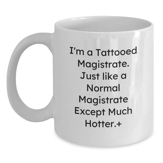 Funny Magistrate Gifts for Him - I'm A Tattooed Magistrate White Coffee Mug, Unique Christmas Unique Gifts from Friends, Family, Coworkers - Main
