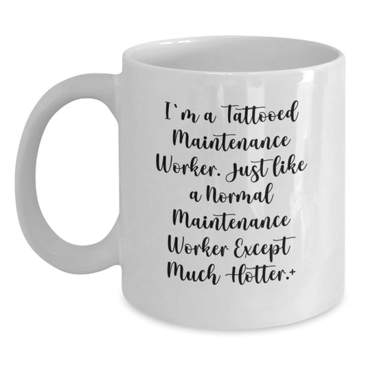Funny Maintenance Worker Gifts from Friends - 'I'm A Tattooed Maintenance Worker' White Coffee Mug for Graduation, Unique Gifts for Men Maintenance Workers, 11oz or 15oz Capacity - Main