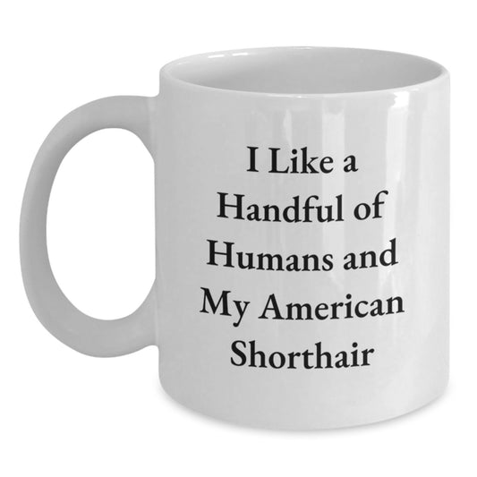 Funny American Shorthair Cat Gifts for Men - I Like A Handful Of Humans And My American Shorthair - White Coffee Mug for Graduation from Friends or Family - Main