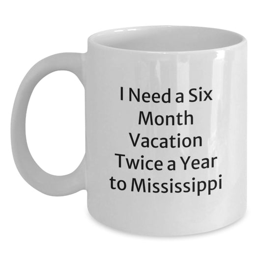 Mississippi Christmas Unique Gifts from Friends to Family - I Need A Six Month Vacation Twice A Year To Mississippi White Coffee Mug - Main