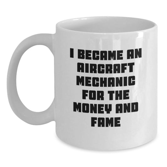 Funny Quote for Aircraft Mechanic Gifts, 'I Became An Aircraft Mechanic For The Money And Fame' - White Coffee Mug from Friends, Great Graduation Gifts for Men, Women, Coworkers, Family - Main