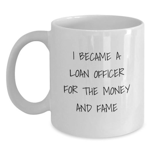 Funny Loan Officer Gifts for Men, Women, Coworkers, Friends, Family - White Coffee Mug, 'I Became A Loan Officer For The Money And Fame' - Unique Christmas Unique Gifts - Main